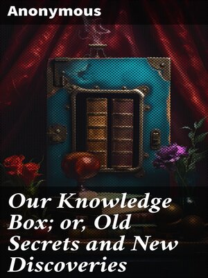 cover image of Our Knowledge Box; or, Old Secrets and New Discoveries